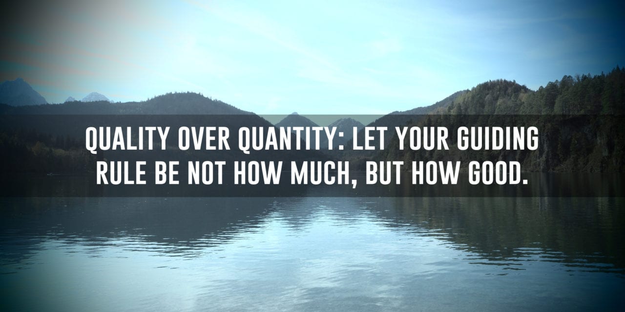 Quality Over Quantity: Let your guiding rule be not how much…