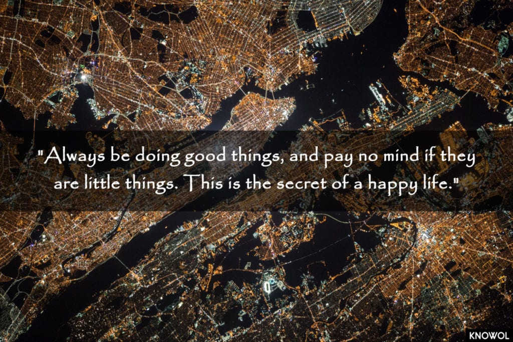 Always be doing good things, and pay no mind if they are little things.