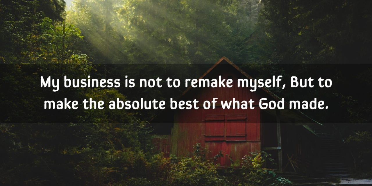 My business is not to remake myself, but to…