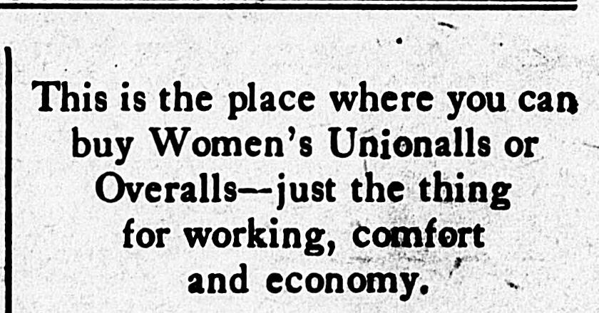 1918 store ad reading This is the place where you can buy Women's Unionalls or Overalls, just the thing for working, comfort and economy